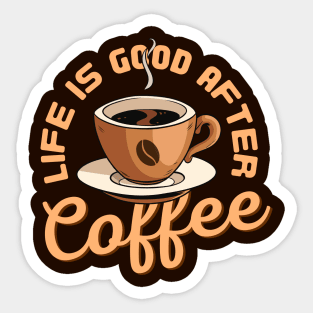 Life Is Good After Coffee Sticker